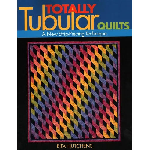 Totally Tubular Quilts: A New Strip-Piecing Technique - Paperback