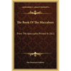 The Book Of The Maccabees: From The Apocrypha Printed In 1611 - Hardcover