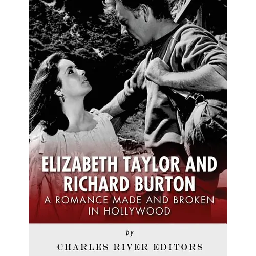 Elizabeth Taylor and Richard Burton: A Romance Made and Broken in Hollywood - Paperback