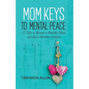 Mom Keys to Mental Peace: 12 Tips to Become a Healthy Mom and Raise Healthy Children - Paperback