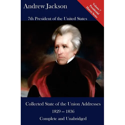 Andrew Jackson: Collected State of the Union Addresses 1829 - 1836: Volume 7 of the Del Lume Executive History Series - Paperback