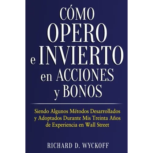 Cómo Opero e Invierto en Acciones y Bonos: Siendo Algunos Métodos Desarrollados y Adoptados Durante Mis Treinta Años de Experiencia en Wall Street - Paperback