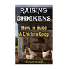 Raising Chickens: How To Build A Chicken Coop - Paperback
