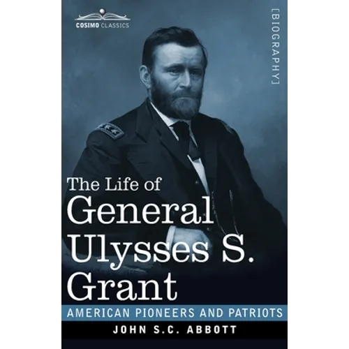 The Life of General Ulysses S. Grant, Illustrated: Containing a Brief but Faithful Narrative of those Military and Diplomatic Achievements Which Have - Paperback