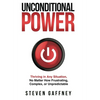 Unconditional Power: Thriving in Any Situation, No Matter How Frustrating, Complex, or Unpredictable - Hardcover