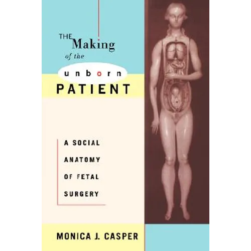 The Making of the Unborn Patient: A Social Anatomy of Fetal Surgery - Paperback