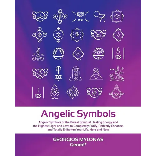 Angelic Symbols: Angelic Symbols of the Purest Spiritual Healing Energy and the Highest Light and Love to Completely Purify, Perfectly Enhance, and To - Paperback