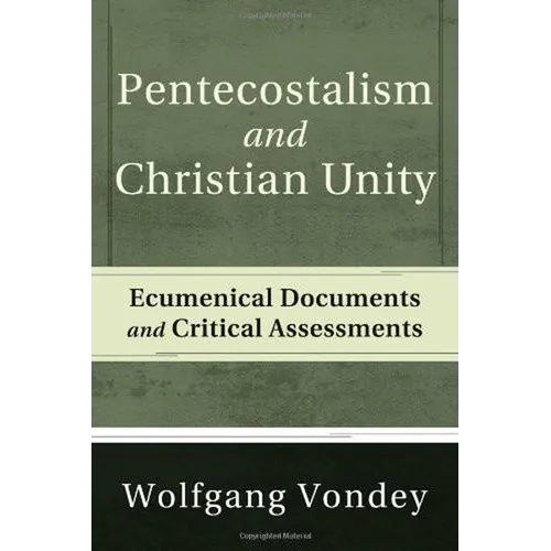Pentecostalism and Christian Unity: Ecumenical Documents and Critical Assessments - Hardcover