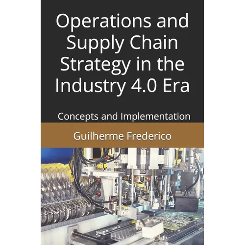 Operations and Supply Chain Strategy in the Industry 4.0 Era: Concepts and Implementation - Paperback