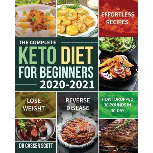 The Complete Keto Diet for Beginners 2020-2021: Effortless Recipes to Lose Weight and Reverse Disease (How I Dropped 30 Pounds in 30-Day) - Paperback