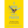 A Wing and a Prayer: The Race to Save Our Vanishing Birds - Hardcover