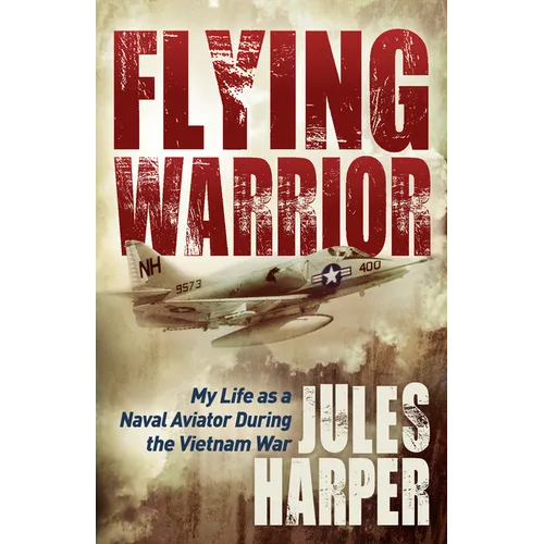 Flying Warrior: My Life as a Naval Aviator During the Vietnam War - Paperback