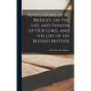 Revelations of St. Bridget, on the Life and Passion of Our Lord, and the Life of His Blessed Mother - Hardcover