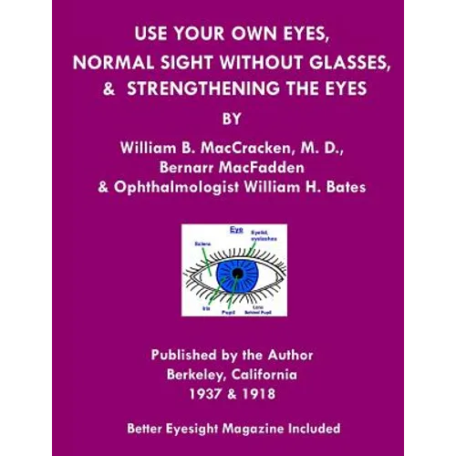 Use Your Own Eyes, Normal Sight Without Glasses & Strengthening The Eyes: Better Eyesight Magazine by Ophthalmologist William H. Bates (Black & White - Paperback