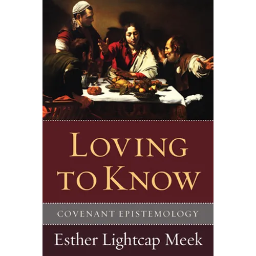 Loving to Know: Covenant Epistemology - Hardcover