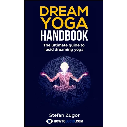 Dream Yoga Handbook: The Ultimate Guide To Lucid Dreaming Yoga - Paperback