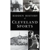 Hidden History of Cleveland Sports - Hardcover