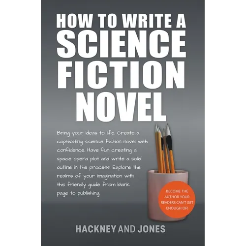 How To Write A Science Fiction Novel: Bring Your Ideas To Life. Create A Captivating Science Fiction Novel With Confidence - Paperback