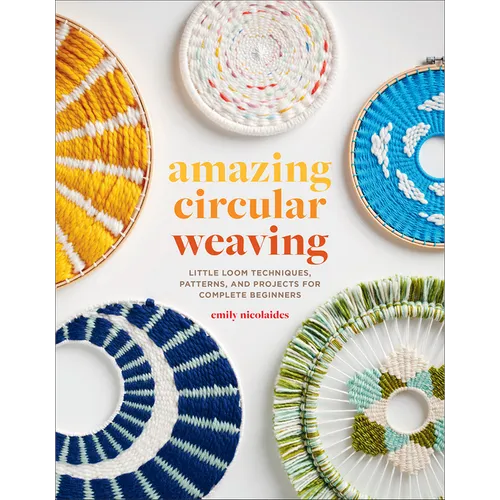 Amazing Circular Weaving: Little Loom Techniques, Patterns, and Projects for Complete Beginners - Paperback