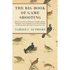 The Big Book of Game Shooting - With Notes on Grouse, Pheasants, Partridges, Quails, Woodcocks, Snipe, Running a Covert Shoot, Breeding and Rearing Ga - Paperback