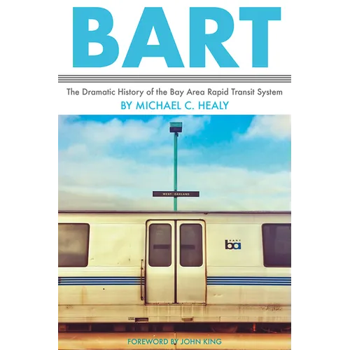 Bart: The Dramatic History of the Bay Area Rapid Transit System - Paperback