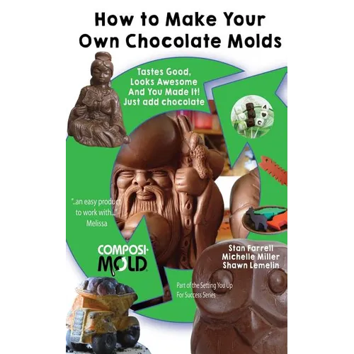 How to Make Your Own Chocolate Molds: Tastes good, looks awesome, and you made it! Just add chocolate. - Paperback