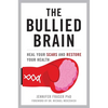 Bullied Brain: Heal Your Scars and Restore Your Health - Hardcover