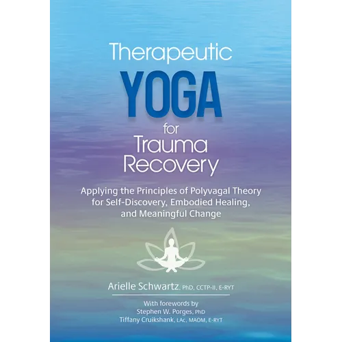 Therapeutic Yoga for Trauma Recovery: Applying the Principles of Polyvagal Theory for Self-Discovery, Embodied Healing, and Meaningful Change - Paperback