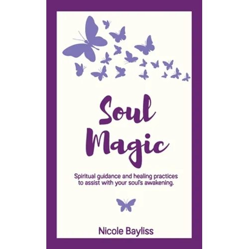 Soul Magic: Spiritual guidance and healing practices to assist with your soul's awakening. - Paperback