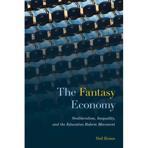 The Fantasy Economy: Neoliberalism, Inequality, and the Education Reform Movement - Hardcover