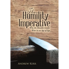 The Humility Imperative: Why the Humble Leader Wins in an Age of Ego - Hardcover