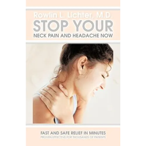 Stop Your Neck Pain and Headache Now: Fast and Safe Relief in Minutes Proven Effective for Thousands of Patients - Paperback
