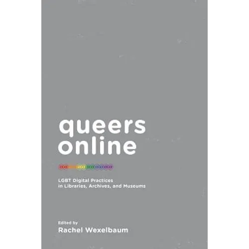 Queers Online: LGBT Digital Practices in Libraries, Archives, and Museums - Paperback