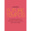 Future Tempos: Conversations on Architecture Across Time and Media - Paperback