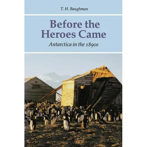 Before the Heroes Came: Antarctica in the 1890s - Paperback