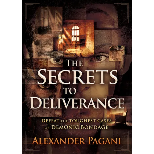 The Secrets to Deliverance: Defeat the Toughest Cases of Demonic Bondage - Paperback