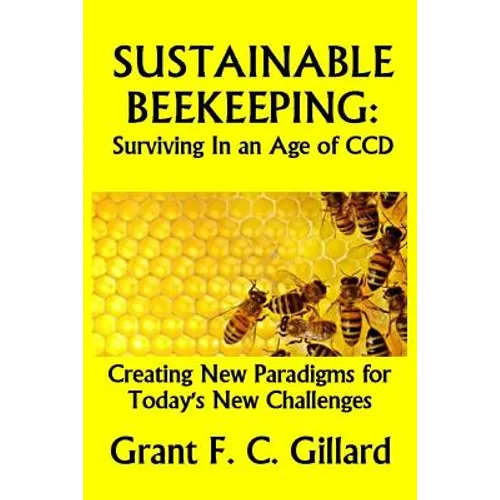 Sustainable Beekeeping: Surviving in an Age of CCD: Creating New Paradigms for Today's New Challenges - Paperback