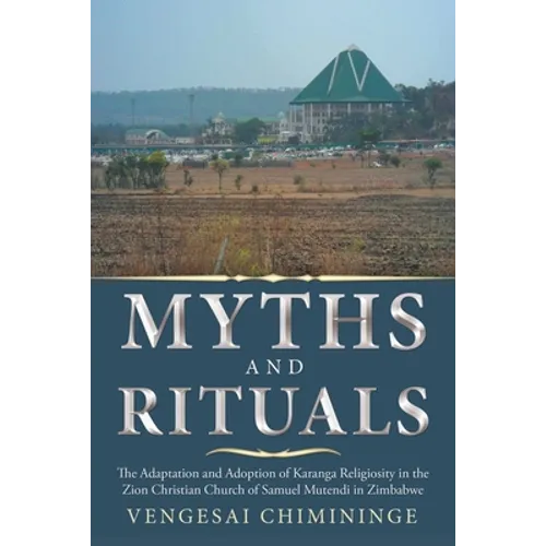 Myths and Rituals: The Adaptation and Adoption of Karanga Religiosity in the Zion Christian Church of Samuel Mutendi in Zimbabwe - Paperback