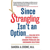 Since Strangling Isn't an Option...: Dealing with Difficult People--Common Problems and Uncommon Solutions - Paperback
