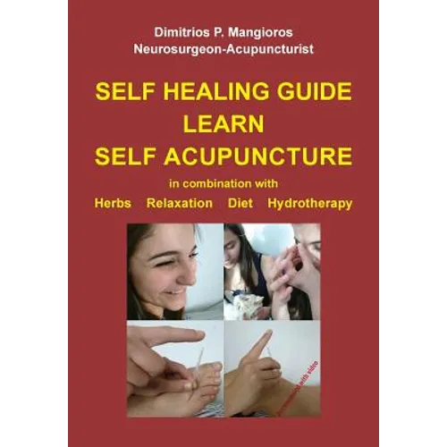 Self healing guide: Learn Self Acupuncture in combination with Herbs, Relaxation, Diet, Hydrotherapy - Paperback