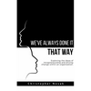 We've Always Done It That Way. - Paperback