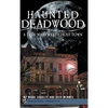 Haunted Deadwood: A True Wild West Ghost Town - Hardcover