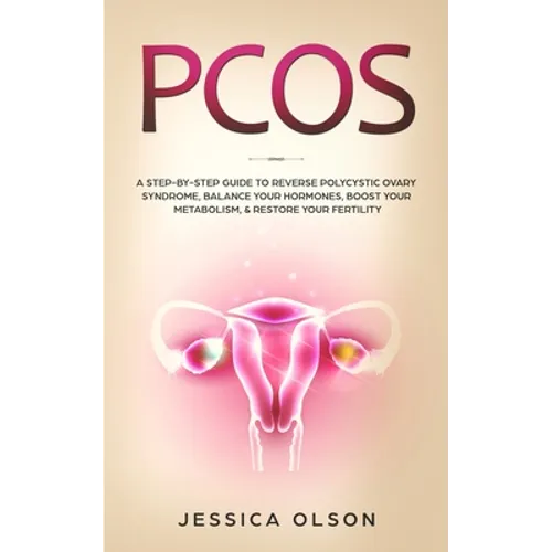 Pcos: A Step-By-Step Guide to Reverse Polycystic Ovary Syndrome, Balance Your Hormones, Boost Your Metabolism, & Restore Your Fertility - Paperback
