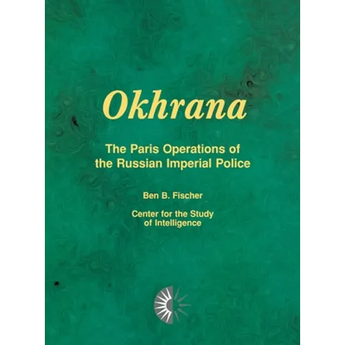 Okhrana: The Paris Operations of the Russian Imperial Police - Hardcover