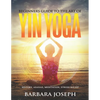 Beginners Guide to the Art of Yin Yoga: History, Asanas, Meditation, Stress Relief - Paperback