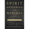 Spirit Conjuring for Witches: Magical Evocation Simplified - Paperback