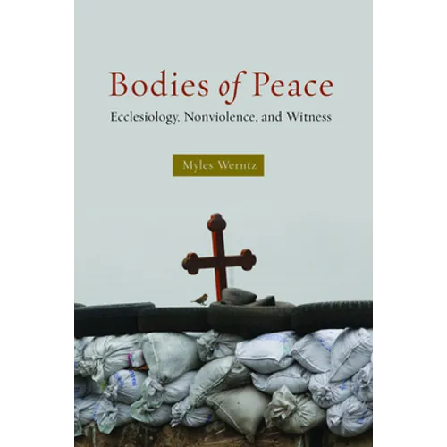 Bodies of Peace: Ecclesiology, Nonviolence, and Witness - Paperback