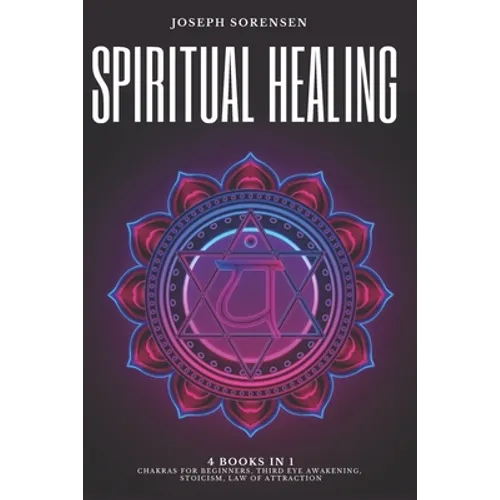 Spiritual Healing, 4 Books in 1: Chakras for Beginners, Third Eye Awakening, Stoicism, Law of Attraction: Discover how to Expand Mind Power, Psychic A - Paperback