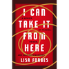 I Can Take It from Here: A Memoir of Trauma, Prison, and Self-Empowerment - Paperback
