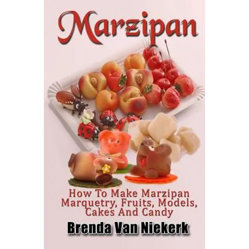Marzipan: How To Make Marzipan Marquetry, Fruits, Models, Cakes And Candy - Paperback